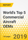 World's Top 5 Commercial Aircraft OEMs - Annual Strategy Dossier - 2019 - Airbus, Boeing, Bombardier, Embraer, ATR- Product Image