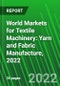 World Markets for Textile Machinery: Yarn and Fabric Manufacture, 2022 - Product Thumbnail Image