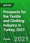 Prospects for the Textile and Clothing Industry in Turkey, 2021  - Product Thumbnail Image