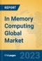 In Memory Computing Global Market Insights 2023, Analysis and Forecast to 2028, by Market Participants, Regions, Technology, Application, Product Type - Product Image