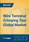 Wire Terminal Crimping Tool Global Market Insights 2023, Analysis and Forecast to 2028, by Manufacturers, Regions, Technology, Application, Product Type - Product Image