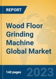 Wood Floor Grinding Machine Global Market Insights 2023, Analysis and Forecast to 2028, by Manufacturers, Regions, Technology, Application, Product Type- Product Image