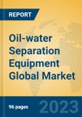 Oil-water Separation Equipment Global Market Insights 2023, Analysis and Forecast to 2028, by Manufacturers, Regions, Technology, Application, Product Type- Product Image