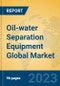 Oil-water Separation Equipment Global Market Insights 2023, Analysis and Forecast to 2028, by Manufacturers, Regions, Technology, Application, Product Type - Product Image