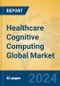 Healthcare Cognitive Computing Global Market Insights 2024, Analysis and Forecast to 2029, by Manufacturers, Regions, Technology, Application - Product Image