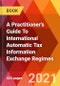 A Practitioner's Guide To International Automatic Tax Information Exchange Regimes - Product Image