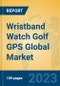 Wristband Watch Golf GPS Global Market Insights 2023, Analysis and Forecast to 2028, by Manufacturers, Regions, Technology, Application, Product Type - Product Image