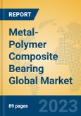 Metal-Polymer Composite Bearing Global Market Insights 2023, Analysis and Forecast to 2028, by Manufacturers, Regions, Technology, Application, Product Type- Product Image