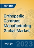 Orthopedic Contract Manufacturing Global Market Insights 2023, Analysis and Forecast to 2028, by Manufacturers, Regions, Technology, Application, Product Type- Product Image