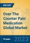Over The Counter Pain Medication Global Market Insights 2023, Analysis and Forecast to 2028, by Manufacturers, Regions, Technology, Application, Product Type - Product Image