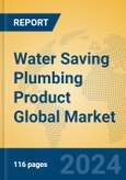 Water Saving Plumbing Product Global Market Insights 2024, Analysis and Forecast to 2029, by Manufacturers, Regions, Technology, Application, and Product Type- Product Image