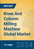 Knee And Column Milling Machine Global Market Insights 2024, Analysis and Forecast to 2029, by Manufacturers, Regions, Technology, Application, Product Type- Product Image