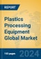 Plastics Processing Equipment Global Market Insights 2024, Analysis and Forecast to 2029, by Manufacturers, Regions, Technology, Application - Product Image