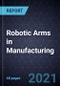 Emerging Opportunities for Robotic Arms in Manufacturing - Product Thumbnail Image