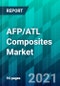 AFP/ATL Composites Market Size, Share, Trend, Forecast, Competitive Analysis, and Growth Opportunity: 2021-2026 - Product Thumbnail Image