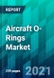 Aircraft O-Rings Market Size, Share, Trend, Forecast, Competitive Analysis, and Growth Opportunity: 2021-2026 - Product Thumbnail Image