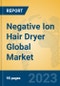 Negative Ion Hair Dryer Global Market Insights 2023, Analysis and Forecast to 2028, by Manufacturers, Regions, Technology, Application, Product Type - Product Image
