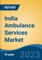 India Ambulance Services Market, By Transport Vehicle (Ground v/s Air), By Services (Emergency v/s Non-Emergency), By Service Operators, By Equipment Type, By Company, By Region, Forecast & Opportunities, 2028F - Product Thumbnail Image