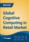 Global Cognitive Computing in Retail Market, By Component (Platform, Services (Managed, Professional)), By Technology, By Deployment, By Application, By Region, Competition Forecast & Opportunities, 2026 - Product Thumbnail Image