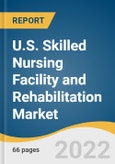 U.S. Skilled Nursing Facility and Rehabilitation Market Size, Share & Trends Analysis Report by Type Of Facility (Freestanding, Hospital), and Segment Forecasts, 2022-2030- Product Image