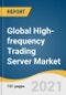 Global High-frequency Trading Server Market Size, Share & Trends Analysis Report by Processor (X-86-based, ARM-based), by Form Factor (2U, 4U), by Application (Equity Trading, Forex Markets), and Segment Forecasts, 2021-2028 - Product Thumbnail Image