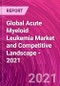 Global Acute Myeloid Leukemia Market and Competitive Landscape - 2021 - Product Thumbnail Image