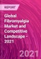 Global Fibromyalgia Market and Competitive Landscape - 2021 - Product Thumbnail Image