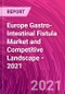 Europe Gastro-Intestinal Fistula Market and Competitive Landscape - 2021 - Product Thumbnail Image
