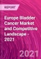 Europe Bladder Cancer Market and Competitive Landscape - 2021 - Product Thumbnail Image