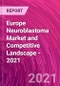 Europe Neuroblastoma Market and Competitive Landscape - 2021 - Product Thumbnail Image