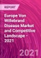 Europe Von Willebrand Disease Market and Competitive Landscape - 2021 - Product Thumbnail Image