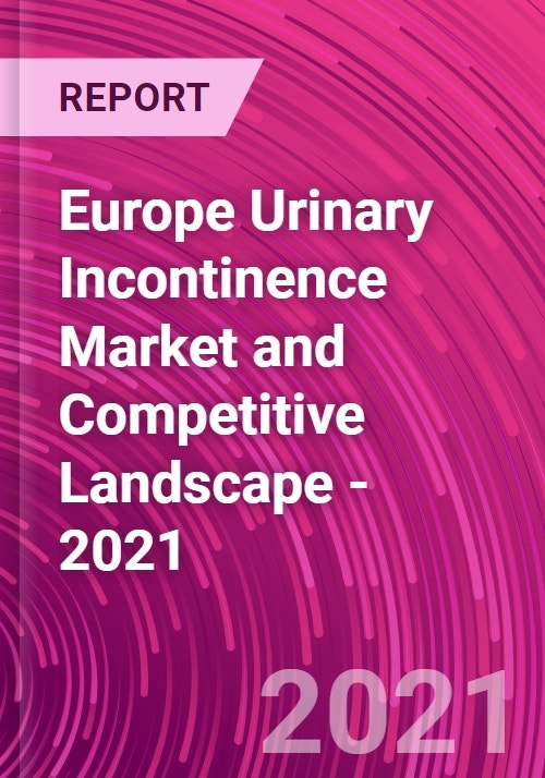 Europe Urinary Incontinence Market and Competitive Landscape 2021