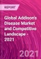 Global Addison's Disease Market and Competitive Landscape - 2021 - Product Thumbnail Image