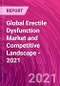 Global Erectile Dysfunction Market and Competitive Landscape - 2021 - Product Thumbnail Image