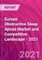 Europe Obstructive Sleep Apnea Market and Competitive Landscape - 2021 - Product Thumbnail Image