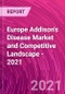 Europe Addison's Disease Market and Competitive Landscape - 2021 - Product Thumbnail Image