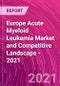 Europe Acute Myeloid Leukemia Market and Competitive Landscape - 2021 - Product Thumbnail Image