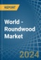 World - Roundwood - Market Analysis, Forecast, Size, Trends and Insights - Product Image