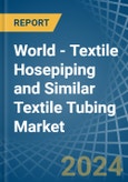 World - Textile Hosepiping and Similar Textile Tubing - Market Analysis, Forecast, Size, Trends and Insights- Product Image