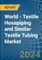 World - Textile Hosepiping and Similar Textile Tubing - Market Analysis, Forecast, Size, Trends and Insights - Product Image