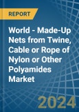 World - Made-Up Nets from Twine, Cable or Rope of Nylon or Other Polyamides - Market Analysis, Forecast, Size, Trends and Insights- Product Image