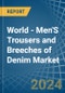 World - Men'S Trousers and Breeches of Denim (Excluding Workwear) - Market Analysis, Forecast, Size, Trends and Insights - Product Image