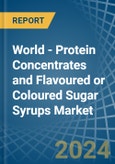 World - Protein Concentrates and Flavoured or Coloured Sugar Syrups - Market Analysis, Forecast, Size, Trends and Insights- Product Image