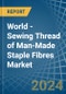 World - Sewing Thread of Man-Made Staple Fibres - Market Analysis, Forecast, Size, Trends and Insights - Product Image