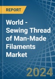 World - Sewing Thread of Man-Made Filaments - Market Analysis, Forecast, Size, Trends and Insights- Product Image