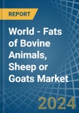 World - Fats of Bovine Animals, Sheep or Goats - Market Analysis, Forecast, Size, Trends and Insights- Product Image