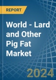 World - Lard and Other Pig Fat (Rendered) - Market Analysis, Forecast, Size, Trends and Insights- Product Image