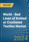 World - Bed Linen of Knitted or Crocheted Textiles - Market Analysis, Forecast, Size, Trends and Insights - Product Image