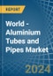 World - Aluminium Tubes and Pipes - Market Analysis, Forecast, Size, Trends and Insights - Product Image