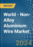 World - Non-Alloy Aluminium Wire - Market Analysis, Forecast, Size, Trends and Insights- Product Image